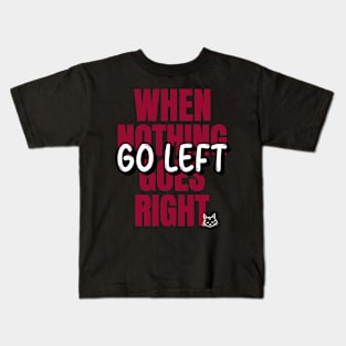 When Nothing Goes Right Go Left Kids T-Shirt